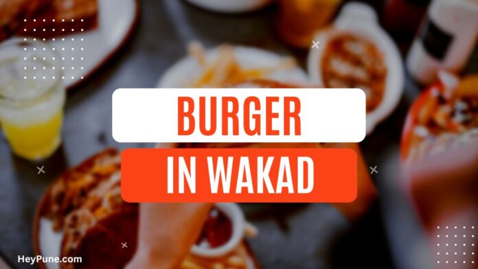 List of Best Burger Places in Wakad